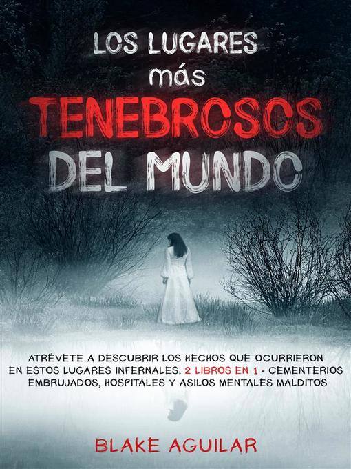 Title details for Los Lugares más Tenebrosos del Mundo by Blake Aguilar - Available